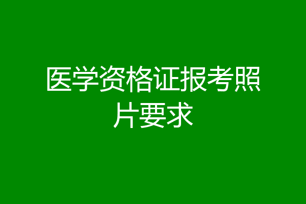 医学资格证报考照片要求