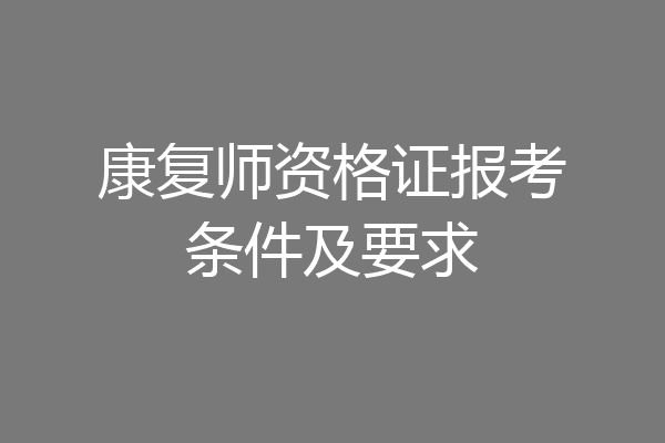 康复师资格证报考条件及要求