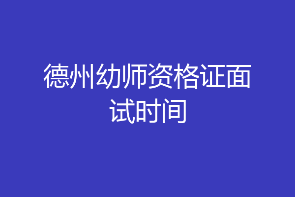 德州幼师资格证面试时间