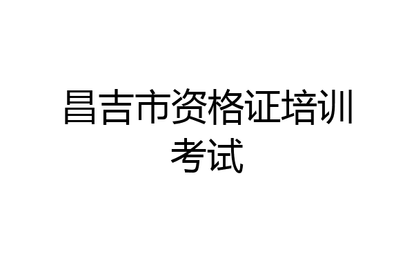 昌吉市资格证培训考试