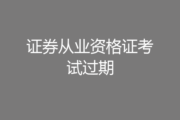 证券从业资格证考试过期
