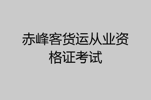赤峰客货运从业资格证考试