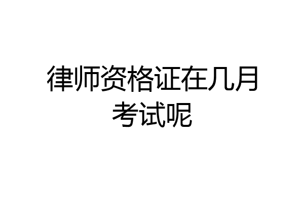 律师资格证在几月考试呢