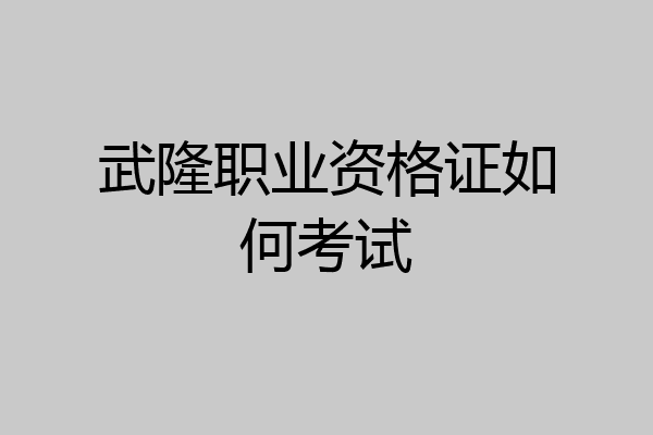 武隆职业资格证如何考试
