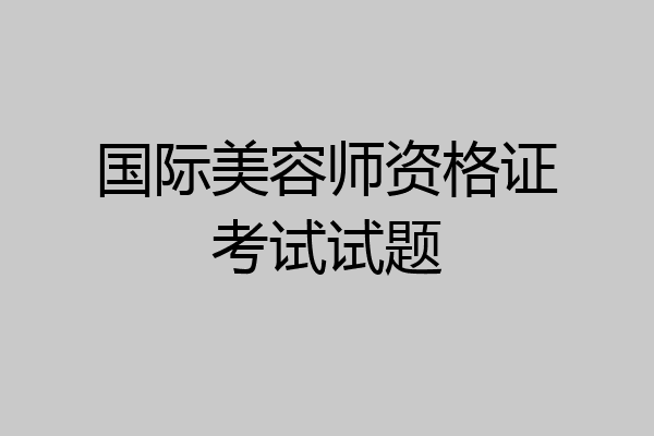 国际美容师资格证考试试题