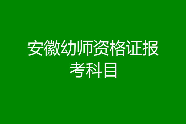 安徽幼师资格证报考科目