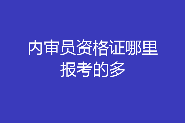 内审员资格证哪里报考的多