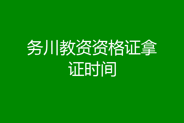 务川教资资格证拿证时间