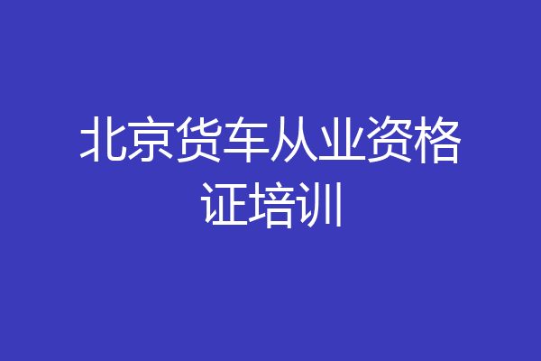 北京货车从业资格证培训