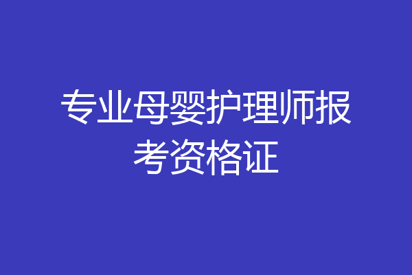 专业母婴护理师报考资格证
