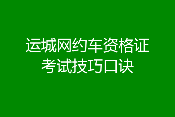 运城网约车资格证考试技巧口诀