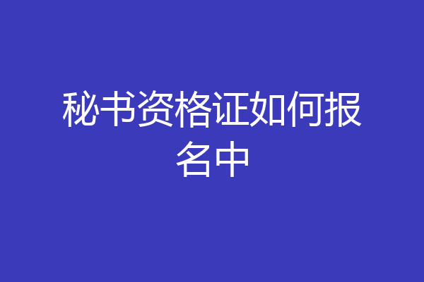 秘书资格证如何报名中