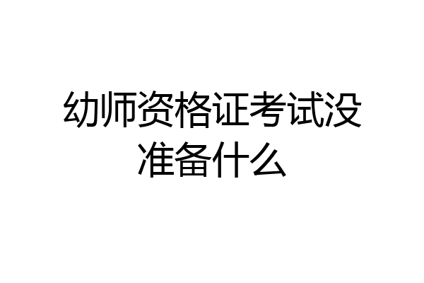 幼师资格证考试没准备什么