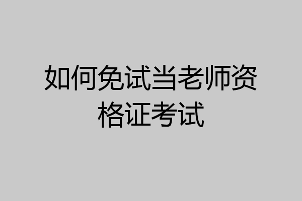 如何免试当老师资格证考试