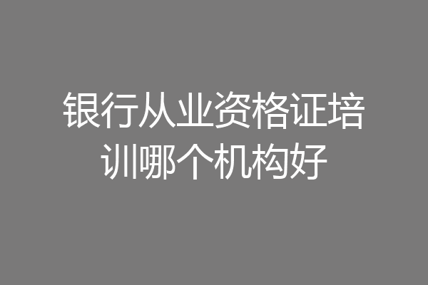银行从业资格证培训哪个机构好