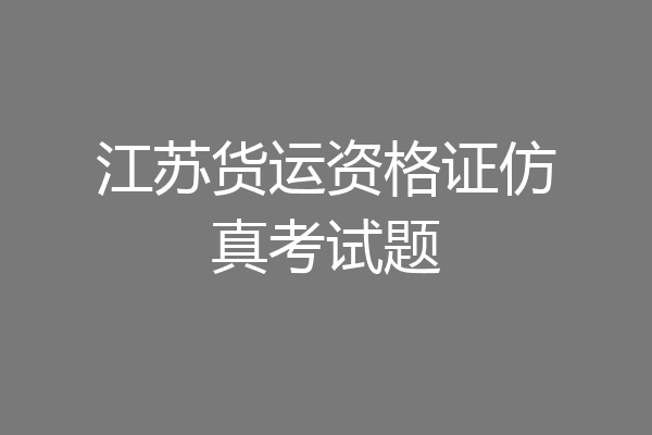 江苏货运资格证仿真考试题