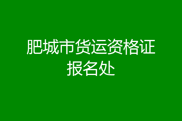肥城市货运资格证报名处