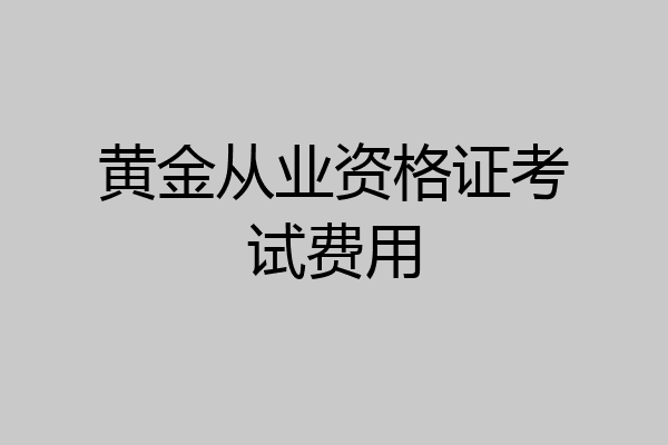 黄金从业资格证考试费用