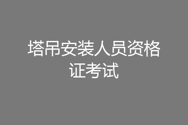 塔吊安装人员资格证考试