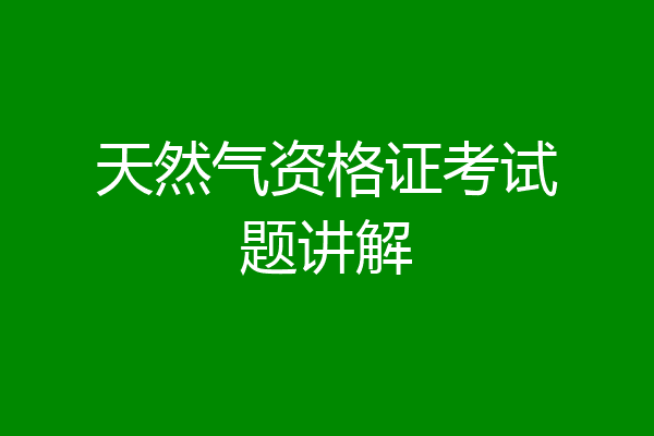 天然气资格证考试题讲解