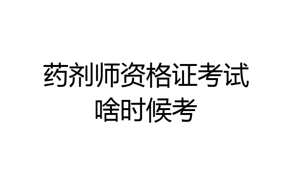 药剂师资格证考试啥时候考