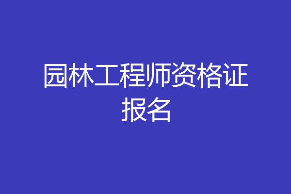 园林工程师资格证报名
