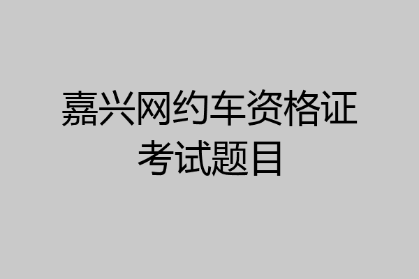 嘉兴网约车资格证考试题目