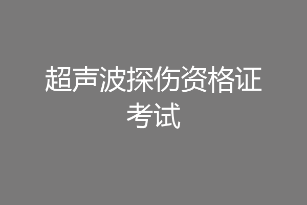 超声波探伤资格证考试