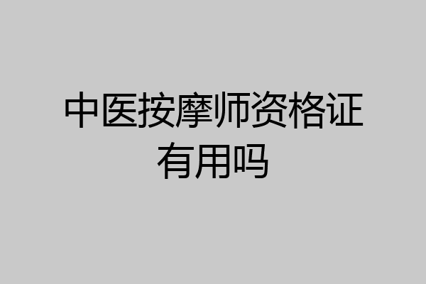 中医按摩师资格证有用吗