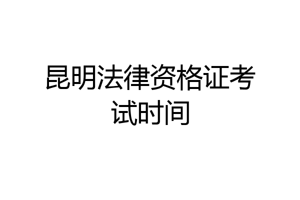 昆明法律资格证考试时间
