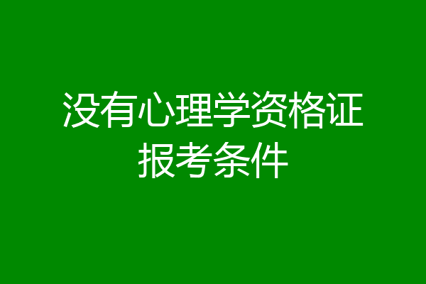 没有心理学资格证报考条件