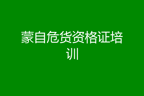 蒙自危货资格证培训