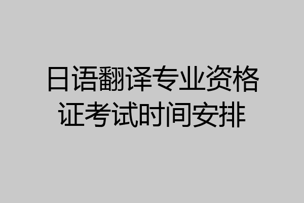 日语翻译专业资格证考试时间安排
