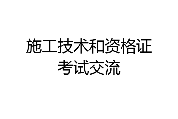 施工技术和资格证考试交流