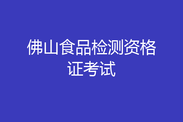 佛山食品检测资格证考试