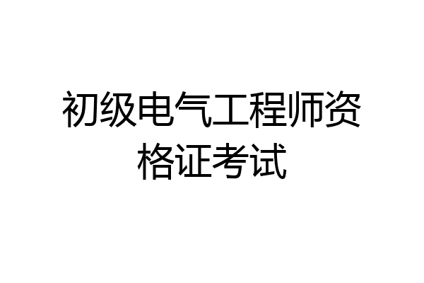 初级电气工程师资格证考试