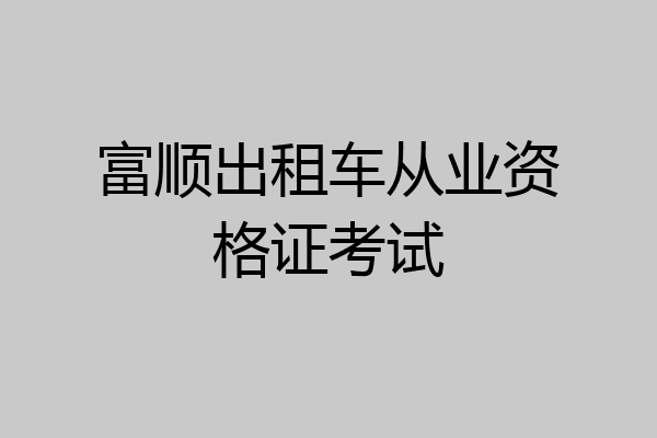 富顺出租车从业资格证考试