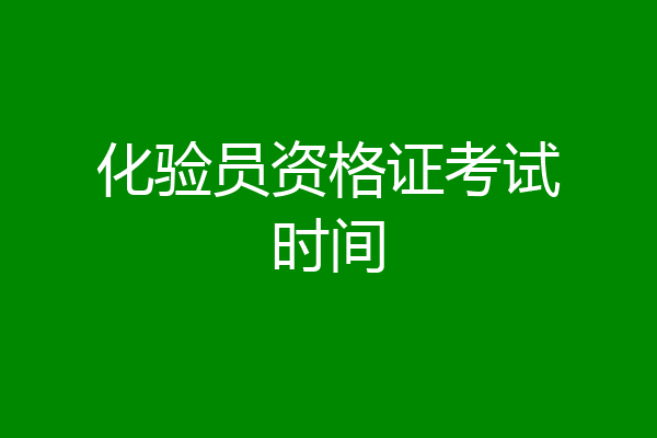 化验员资格证考试时间