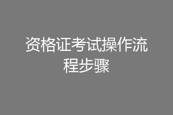 资格证考试操作流程步骤