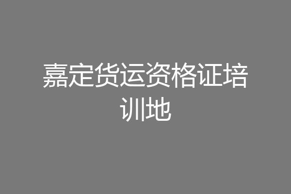 嘉定货运资格证培训地