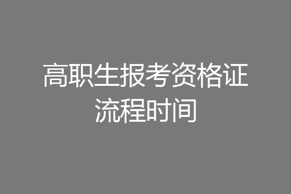 高职生报考资格证流程时间