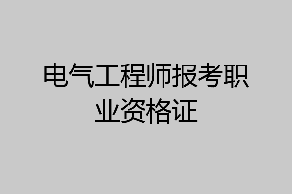 电气工程师报考职业资格证