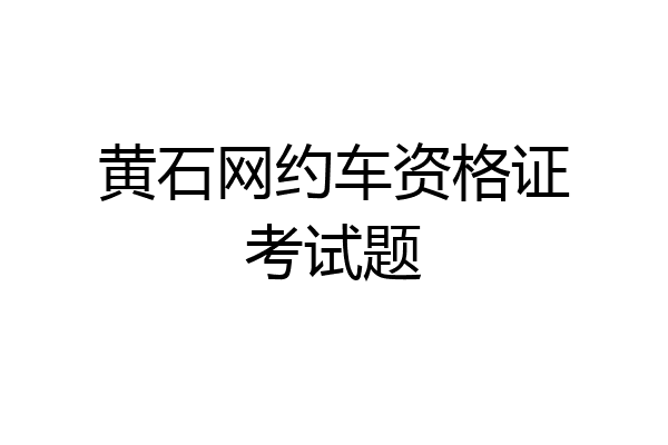 黄石网约车资格证考试题