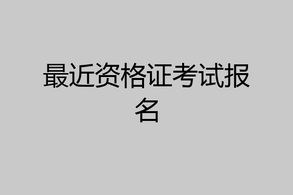 最近资格证考试报名