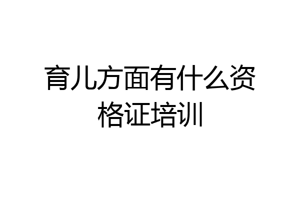 育儿方面有什么资格证培训