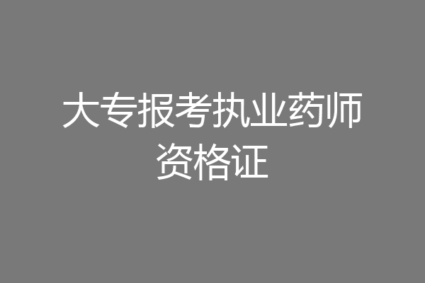大专报考执业药师资格证