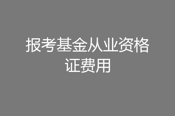 报考基金从业资格证费用