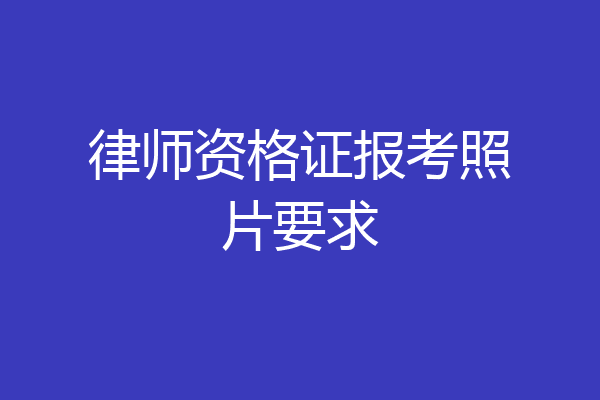 律师资格证报考照片要求