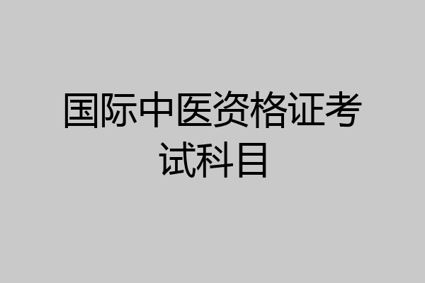 国际中医资格证考试科目