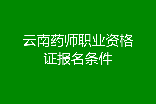 云南药师职业资格证报名条件